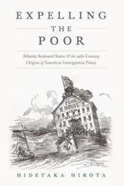Expelling the Poor: Atlantic Seaboard States and the Nineteenth-Century Origins