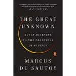 THE GREAT UNKNOWN: SEVEN JOURNEYS TO THE FRONTIERS OF SCIENCE
