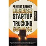 FREIGHT BROKER BUSINESS STARTUP & TRUCKING BUSINESS: THE COMPLETE GUIDE TO BECOME A SUCCESSFUL FREIGHT BROKER FROM SCRATCH. HOW TO EASILY START YOUR T