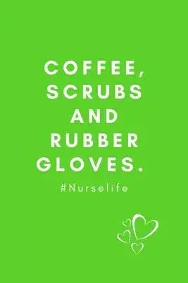 Coffee, Scrubs and Rubber Gloves.#Nurselife: Quotes Notebook Christmas Gift for Nurse, Inspirational Thoughts and Writings Journal, Graduation Gift, B