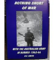 Indonesian Conflict Australian Army In Borneo 1962-66 Nothing Short Of War