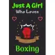 Just A Girl Who Loves Boxing: A Super Cute Boxing notebook journal or dairy Boxing lovers gift for girls Boxing lovers Lined Notebook Journal (6x 9)