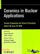 Ceramics in Nuclear Applications: A Collection of Papers Presented at the 33rd International Conference on Advanced Ceramics and Composites, January 18-23, 2009, Daytona Beach, Florida