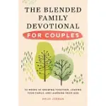 THE BLENDED FAMILY DEVOTIONAL FOR COUPLES: 52 WEEKS OF GROWING TOGETHER, LEADING YOUR FAMILY, AND LEARNING FROM GOD