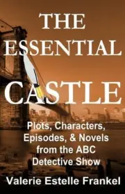 The Essential Castle: Plots, Characters, Episodes and Novels from the ABC