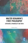 Walter Benjamins First Philosophy: Experience, Ephemerality and Truth by Nathan