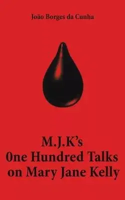 M.J.K’s One Hundred Talks on Mary Jane Kelly