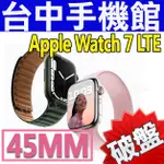【台中手機館】APPLE WATCH 7 LTE 45MM 鋁金屬錶帶 智慧手錶 電子手錶 NFC 運動手錶 公司貨