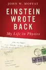Einstein Wrote Back: My Life in Physics by John W Moffat: New