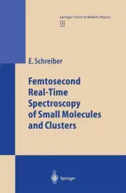 Femtosecond Real-Time Spectroscopy of Small Molecules and Clusters by Elmar Schr