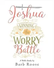 Joshua - Women's Bible Study Participant Workbook: Winning the Worry Battle Roos