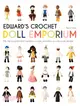 Edward's Crochet Doll Emporium ─ Flip the mix-and-match patterns to make and dress your favourite people