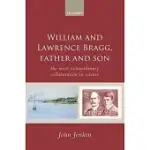 WILLIAM AND LAWRENCE BRAGG, FATHER AND SON: THE MOST EXTRAORDINARY COLLABORATION IN SCIENCE