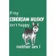 If my Siberian Husky isn’’t happy neither am I: For Siberian Husky Dog Fans