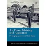 AIR FORCE ADVISING AND ASSISTANCE: DEVELOPING AIRPOWER IN CLIENT STATES