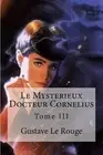 Le Mysterieux Docteur Cornelius: Tome III by Gustave Le Rouge (French) Paperback