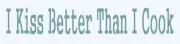 Large Primitive Stencil**I Kiss Better Than I Cook**24" Shabby for signs