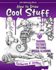 How to Draw Cool Stuff: Shading, Textures and Optical Illusions: 10th Anniversar