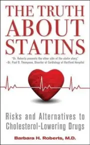 The Truth about Statins: Risks and Alternatives to Cholesterol-Lowering Drugs by