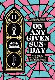 On Any Given Sunday: The Story of Christ in the Divine Service - Michael Book
