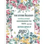THE ENTIRE RELIGION REVOLVES AROUND ACKNOWLEDGING THE TRUTH: WEEKLY & MONTHLY COLOURFUL PLANNER 2020 WITH NOTES PAGES + CALENDAR VIEWS- [FLORAL BACKGR