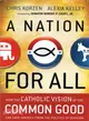 A Nation For All: How The Catholic Vision Of The Common Good Can Save America From The Politics Of Division