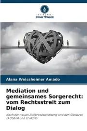 Mediation und gemeinsames Sorgerecht: vom Rechtsstreit zum Dialog by Alana Weiss