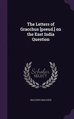 Gracchus - Letters of pseud. on the East India Question - New hardb - P555z