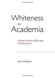 WHITENESS IN ACADEMIA: COUNTER-STORIES OF BETRAYAL AND By John Preston BRAND NEW