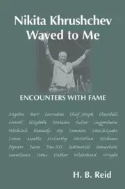 Nikita Khrushchev Waved to Me: Encounters With Fame by H.B. Reid (English) Paper