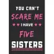You Can’’t Scare Me I Have Five Sisters: lined notebook, funny gift for Brothers