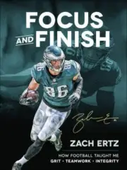 Focus and Finish: How Football Taught Me Grit, Teamwork, and Integrity Ertz, Zac