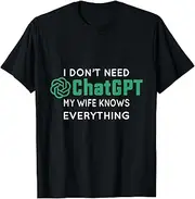 [VidiAmazing] i Don't Need chatgpt My Wife Knows Everything ds148 T-Shirt