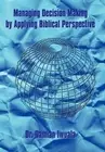Managing Decision Making by Applying Biblical Perspective by Dr. Damian Iwuala (