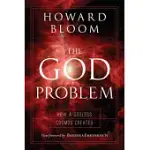 THE GOD PROBLEM: HOW A GODLESS COSMOS CREATES