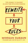 Rewrite Your Rules: The Journey to Success in Less Time with More Freedom (Hardb