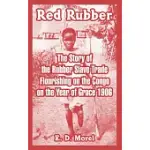 RED RUBBER: THE STORY OF THE RUBBER SLAVE TRADE FLOURISHING ON THE CONGO ON THE YEAR OF GRACE 1906