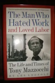 Man Who Hated Work and Loved Labor : The Life and Times of Tony Mazzocchi by Les