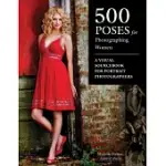 500 POSES FOR PHOTOGRAPHING WOMEN: A VISUAL SOURCEBOOK FOR PORTRAIT PHOTOGRAPHERS