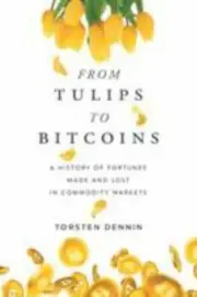 From Tulips to Bitcoins: A History of Fortunes Made and Lost in Commodity Mar...