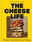 The Cheese Life: Recipes, Cheeseboards and Pairings by Mathew Carver