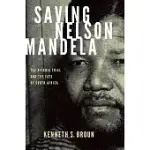 SAVING NELSON MANDELA: THE RIVONIA TRIAL AND THE FATE OF SOUTH AFRICA