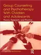Group Counseling And Psychotherapy With Children And Adolescents ─ Theory, Research, And Practice