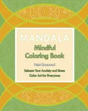 Mindful Mandala Coloring Book (Release Your Anxiety and Stress) by Peter Raymond