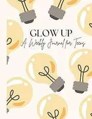 Glow Up: A Weekly Journal for Teens