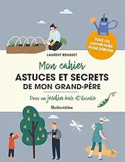 Mon cahier astuces et secrets de mon grand-père. Pour un jardin écolo et durable