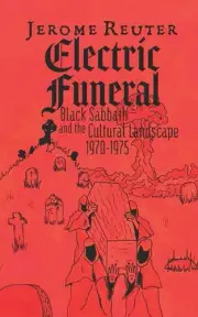 Electric Funeral: Black Sabbath and the Cultural Landscape 1970-1975 by Jerome R