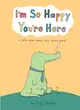 I'm So Happy You're Here: A Little Book About Why You're Great