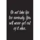 Do Not Take Life Too Seriously. You Will Never Get Out Of It Alive: Lined Notebook, Ideal Gag Gift For Coworkers, Colleagues, bosses, Family And Frien