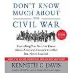DON’T KNOW MUCH ABOUT THE CIVIL WAR: EVERYTHING YOU NEED TO KNOW ABOUT AMERICA’S GREATEST CONFLICT BUT NEVER LEARNED